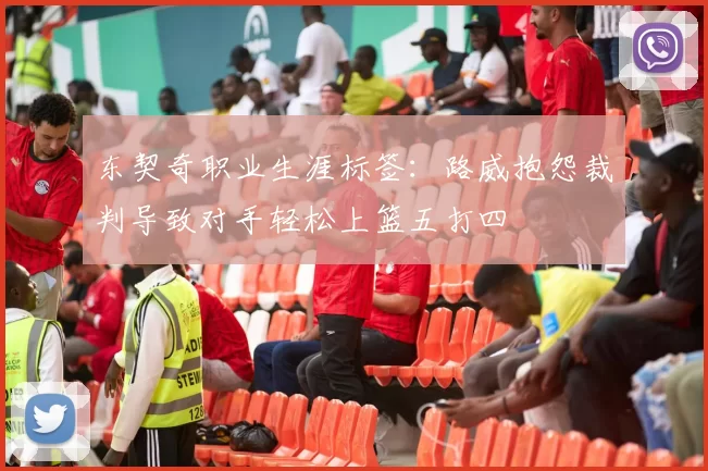 东契奇职业生涯标签：路威抱怨裁判导致对手轻松上篮五打四